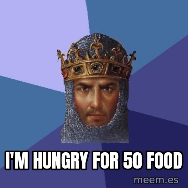 Age Of Empires meme: I'm hungry for 50 food