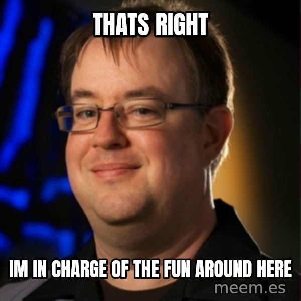 Jay Wilson Diablo 3 meme: Thats right / im in charge of the fun around here