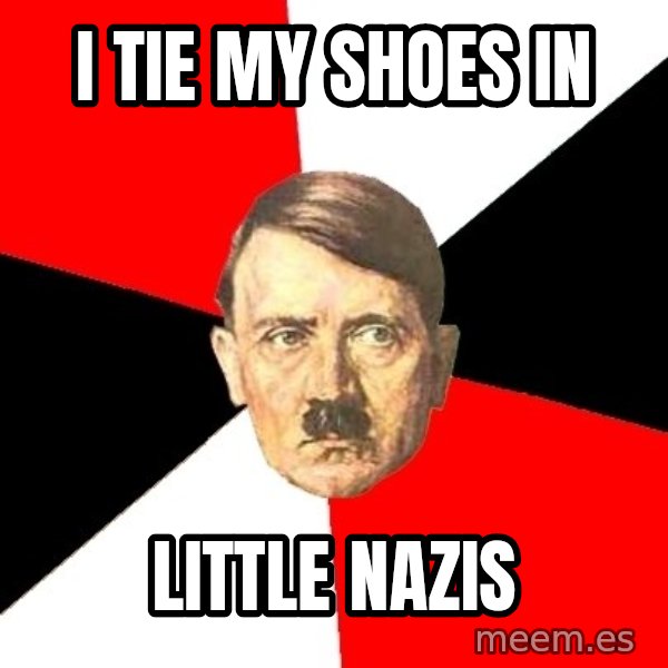 Advice Hitler meme: I tie my shoes in / little nazis