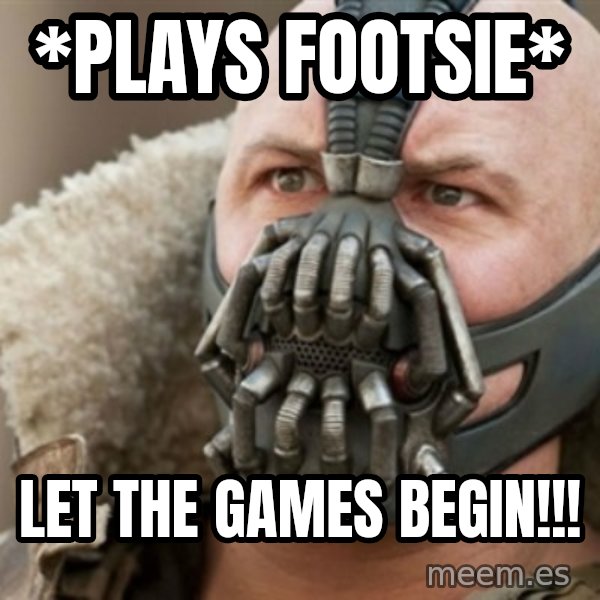 Bane meme: *Plays footsie* / LEt the games begin!!!