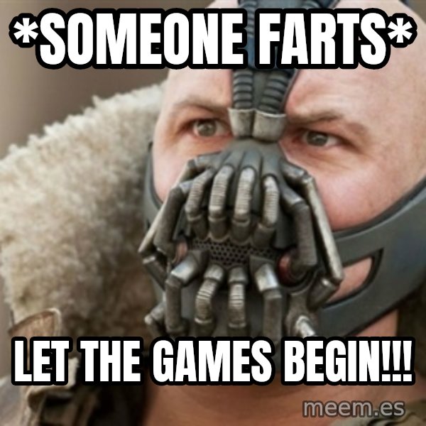 Bane meme: *Someone Farts* / Let the games begin!!!