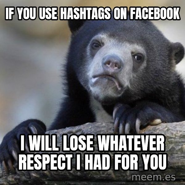 Confession Bear meme: if you use hashtags on facebook / i will lose whatever respect i had for you