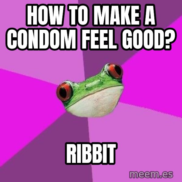 Foul Bachelorette Frog meme: How to make a condom feel good? / Ribbit