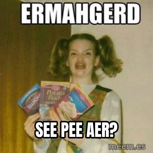 Ermahgerd meme: see pee Aer?