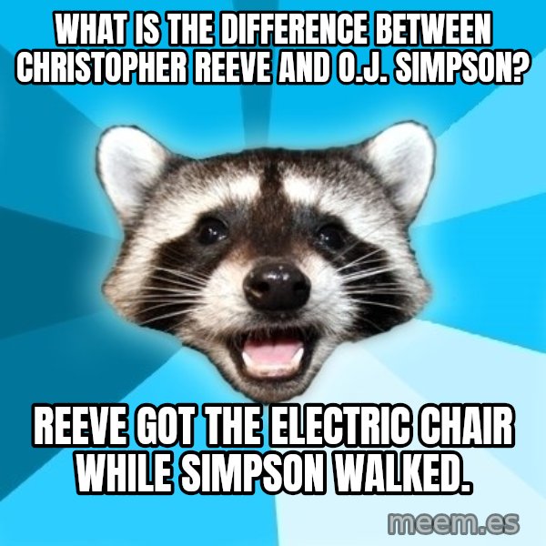 Lame Pun Coon meme: What is the difference between christopher reeve and o.j. simpson? / reeve got the electric chair while simpson walked.