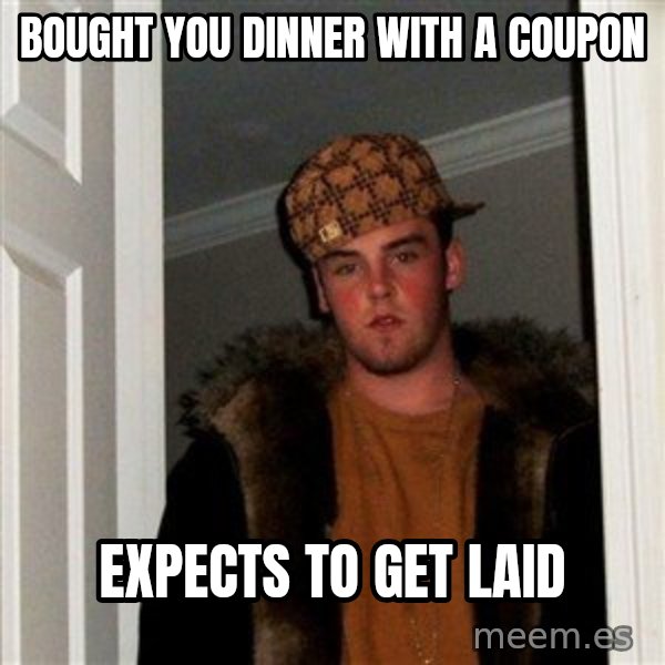 Scumbag Steve meme: Bought you dinner with a coupon / expects to get laid