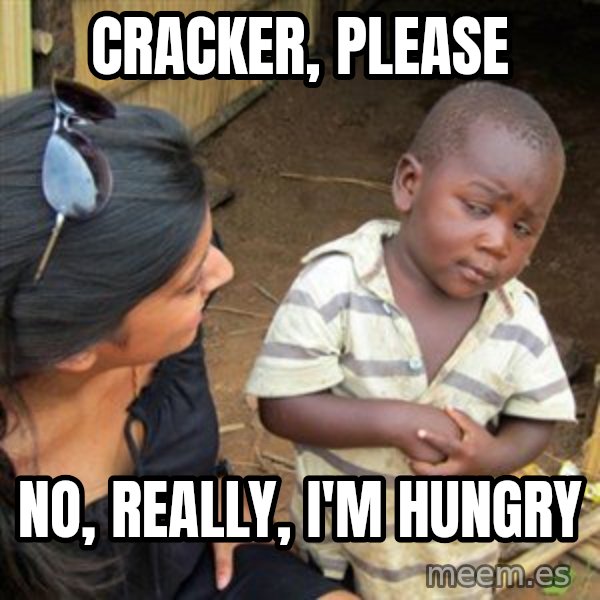 Skeptical 3rd World Kid meme: cracker, please / no, really, I'm hungry