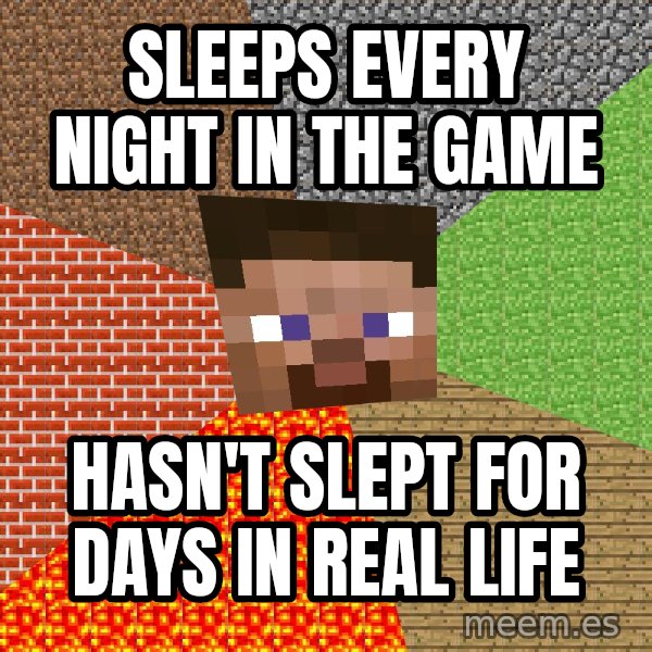 Minecraft Guy meme: Sleeps every night in the game / hasn't slept for days in real life