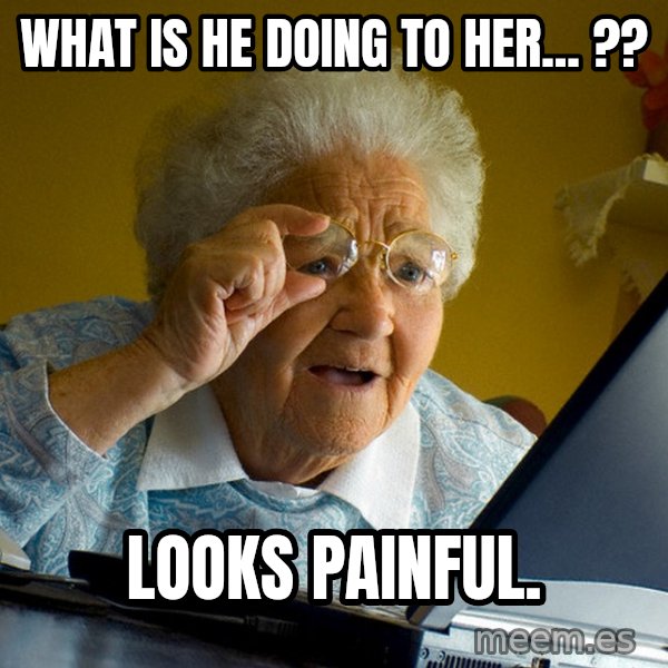 Internet Grandma Surprise meme: what is he doing to her... ?? / looks painful.