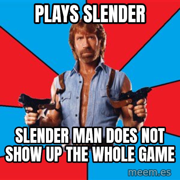 Chuck Norris  meme: PLays Slender / Slender man does not show up the whole game