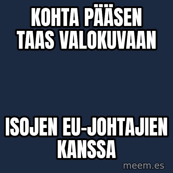 Katainen Perkele meme: kohta   pääsen   taas  valokuvaan / isojen   EU-johtajien    kanssa