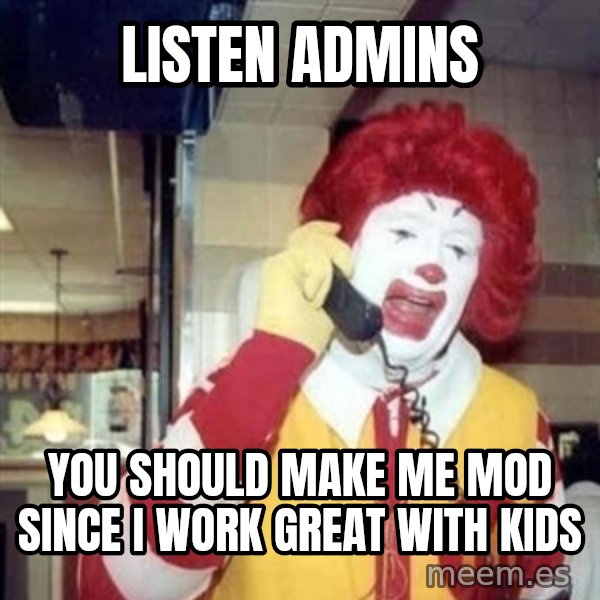 Ronald Mcdonald Call meme: listen admins / you should make me mod since i work great with kids