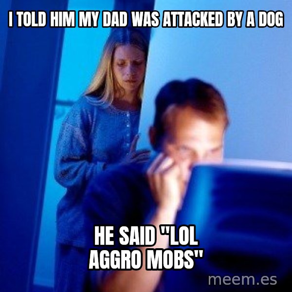 Internet Husband meme: I told him my dad was attacked by a dog / HE said "Lol aggro mobs"