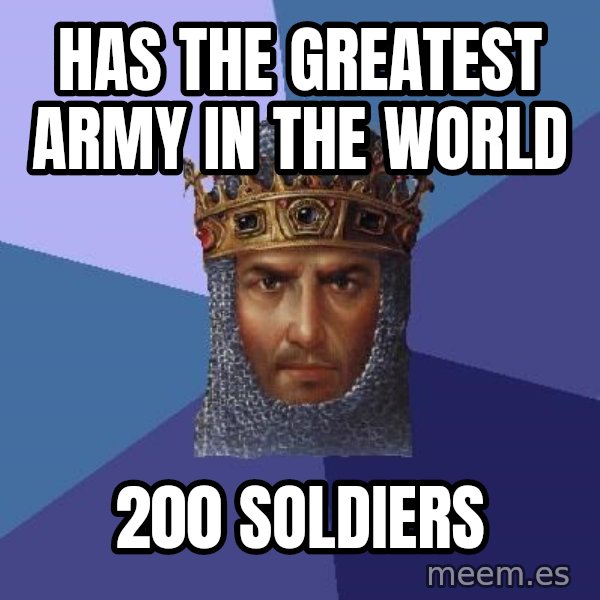 Age Of Empires meme: has the greatest army in the world / 200 soldiers