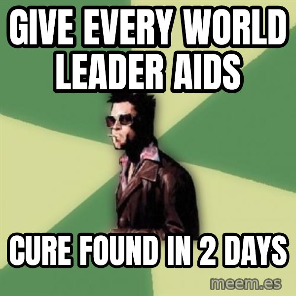 Tyler Durden meme: give every world leader aids / Cure found in 2 days