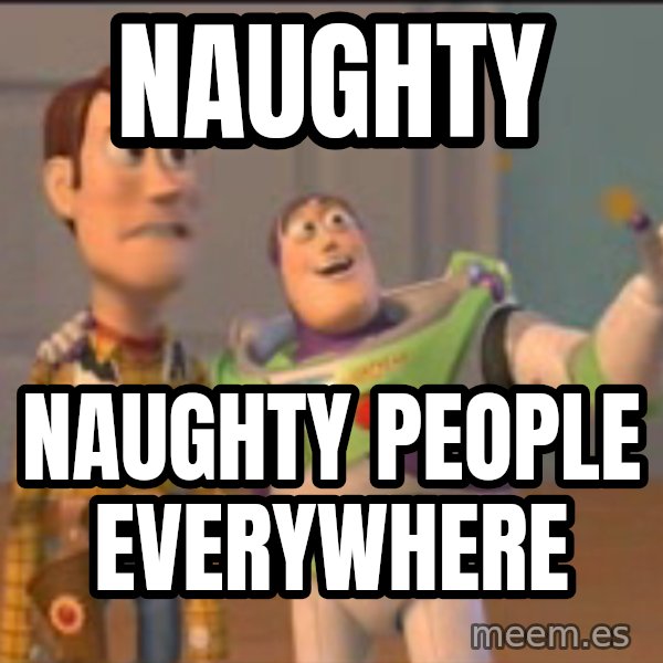 X, X Everywhere  meme: Naughty / Naughty people everywhere