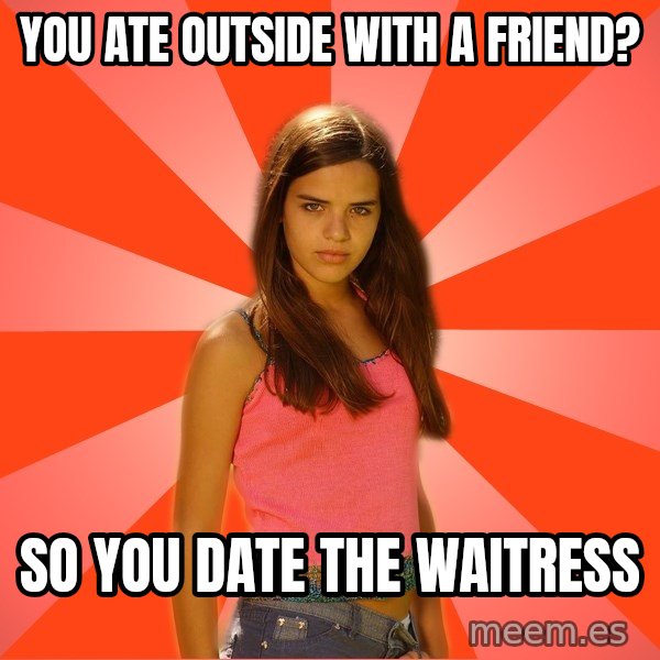 Jealous Girl meme: you ate outside with a friend? / so you date the waitress
