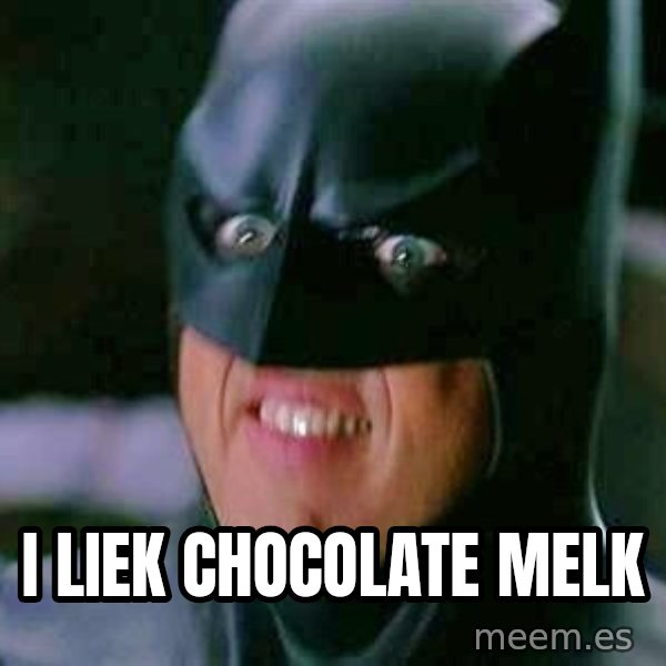 Goddamn Batman meme: I LIEK CHOCOLATE MELK