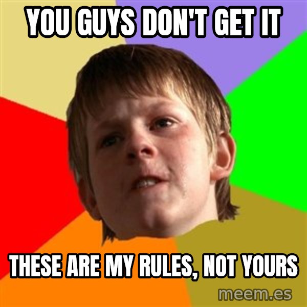 Angry School Boy meme: you guys don't get it / these are my rules, not yours