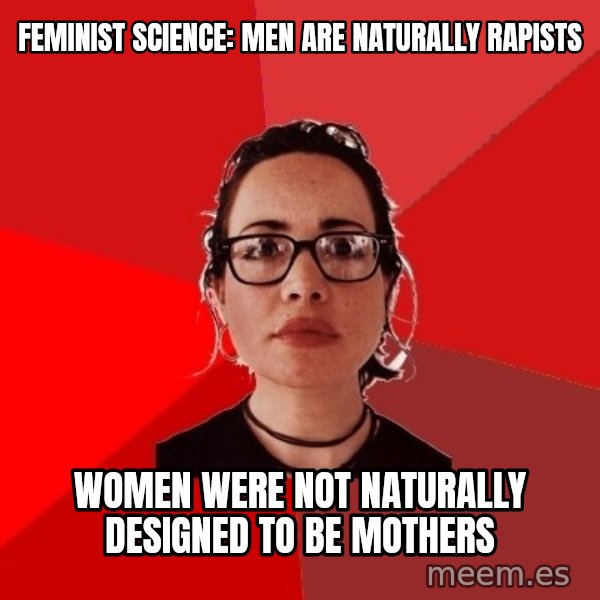 Liberal Douche Garofalo meme: Feminist science: men are naturally rapists / women were not naturally designed to be mothers