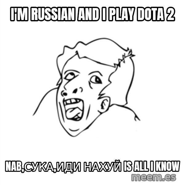 genius rage meme meme: I'm russian and i play dota 2 / nab,сука,иди нахуй is all i know