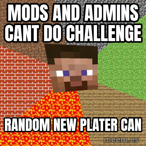 Minecraft Guy meme: Mods and admins cant do challenge / random new plater can