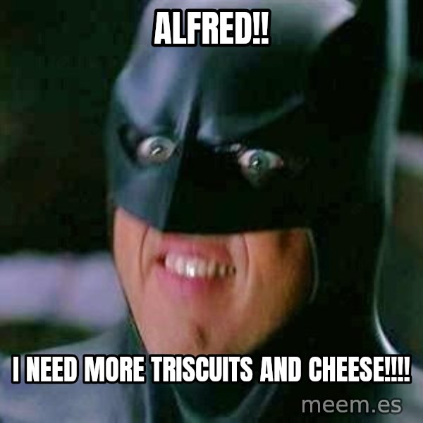 Goddamn Batman meme: Alfred!! / I need more Triscuits and cheese!!!!