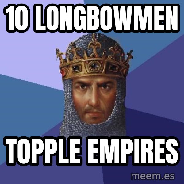Age Of Empires meme: 10 longbowmen / topple empires