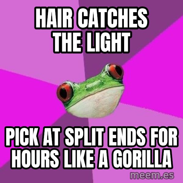 Foul Bachelorette Frog meme: Hair catches the light / pick at split ends for hours like a gorilla