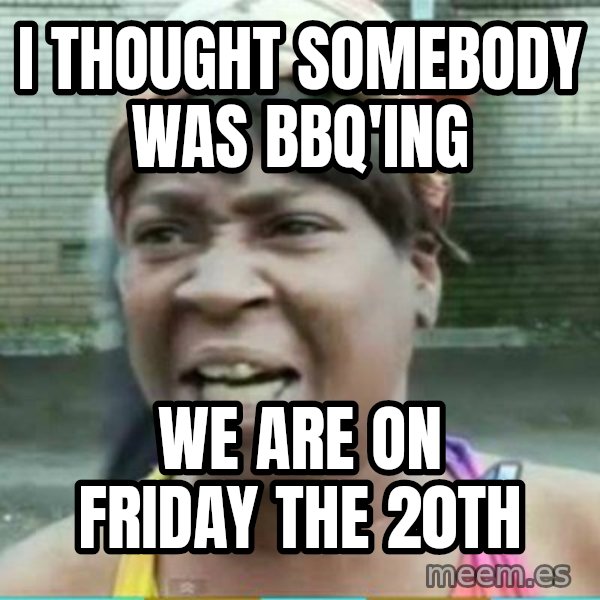 Sweet Brown Meme meme: I thought somebody was bbq'ing / We are on Friday the 20th