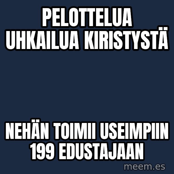 Katainen Perkele meme: pelottelua    uhkailua      kiristystä / nehän   toimii   useimpiin 199   edustajaan