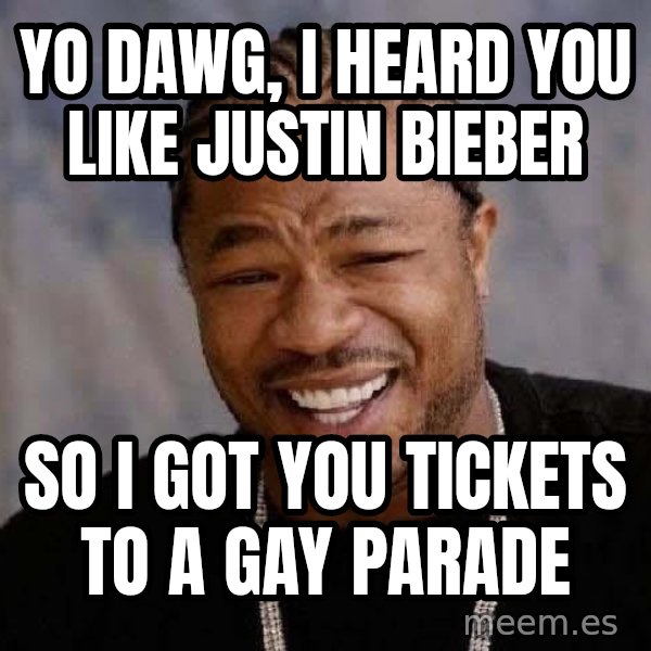 Yo Dawg meme: Yo dawg, i heard you like justin bieber / so i got you tickets to a gay parade
