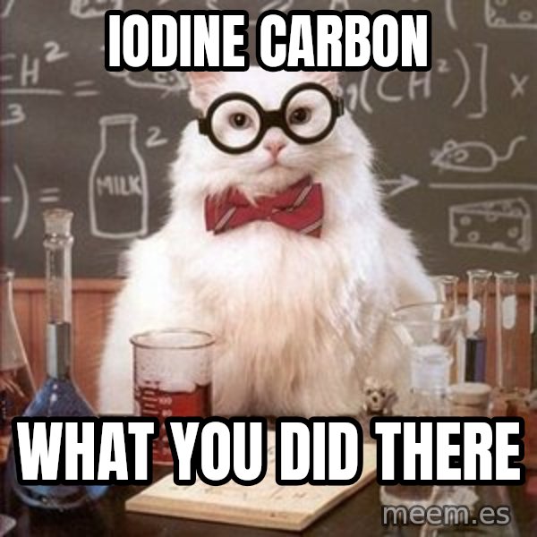 Chemistry Cat meme: Iodine Carbon / what you did there