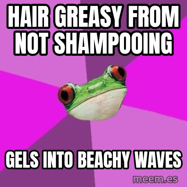 Foul Bachelorette Frog meme: hair greasy from not shampooing / gels into beachy waves