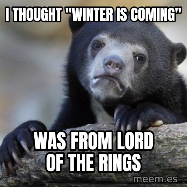 Confession Bear meme: I thought "winter is coming" / was from lord of the rings