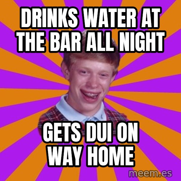 Unlucky Brian Strikes Again meme: Drinks water at the bar all night / Gets dui on way home