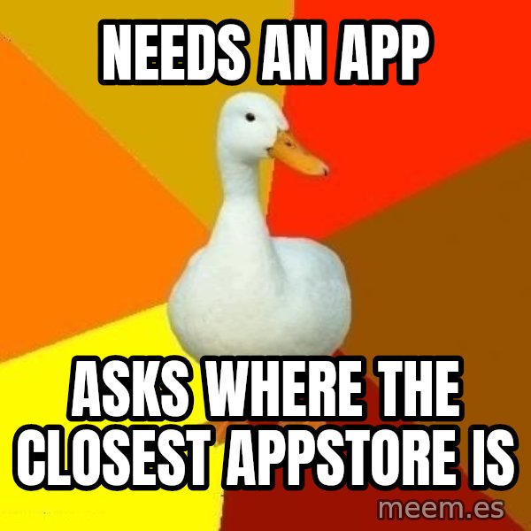Technologically Impaired Duck meme: needs an App / Asks where the closest Appstore is