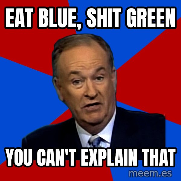 Bill O'Reilly Proves God meme: eat blue, shit green / you can't explain that