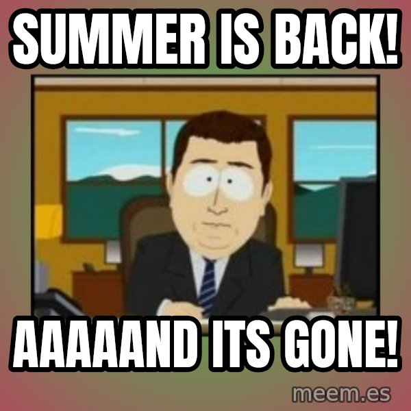 south park aand it's gone meme: Summer is Back! / aaaaand its gone!