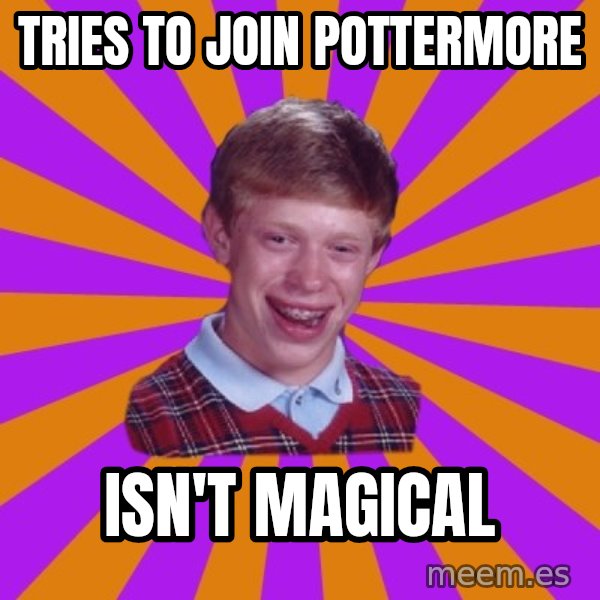 Unlucky Brian Strikes Again meme: Tries to join pottermore / isn't magical