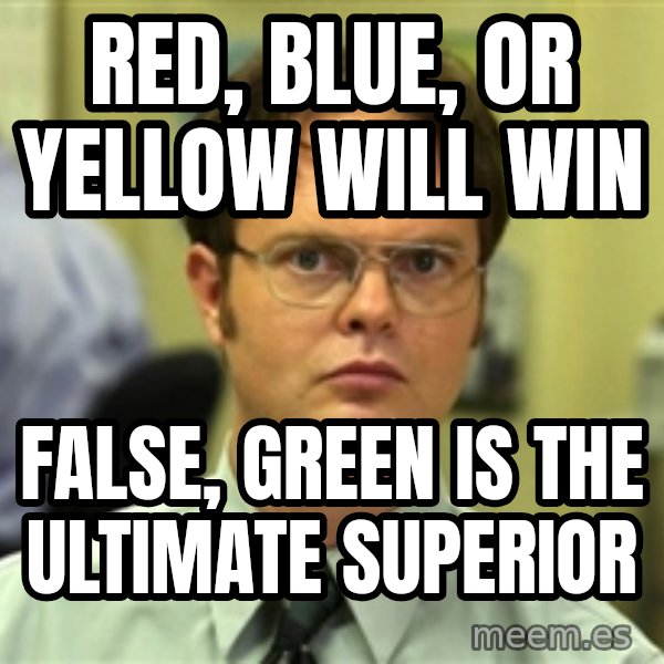 Dwight Schrute meme: red, blue, or yellow will win / false, green is the ultimate superior