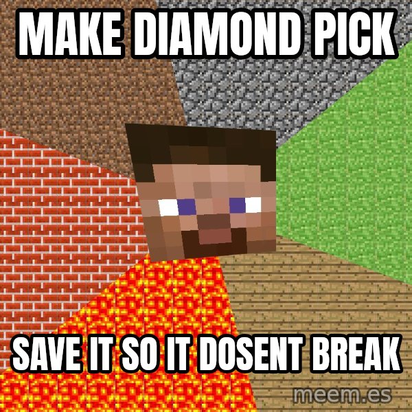 Minecraft Guy meme: Make diamond pick / save it so it dosent break