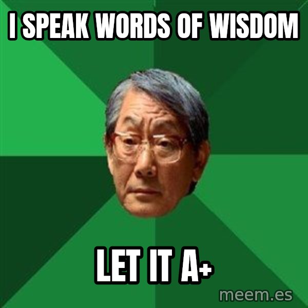High Expectations Asian Father meme: i speak words of wisdom / let it a+
