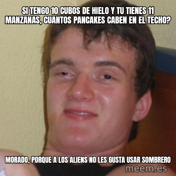 Stoner Stanley meme: si tengo 10 cubos de hielo y tu tienes 11 manzanas, cuantos pancakes caben en el techo? / Morado, porque a los aliens no les gusta usar sombrero