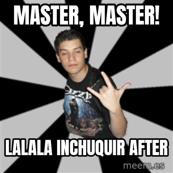 Metal Boy From Hell meme: Master, master! / lalala inchuquir after