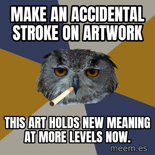 Art Student Owl meme: make an accidental stroke on artwork / this art holds new meaning at more levels now.