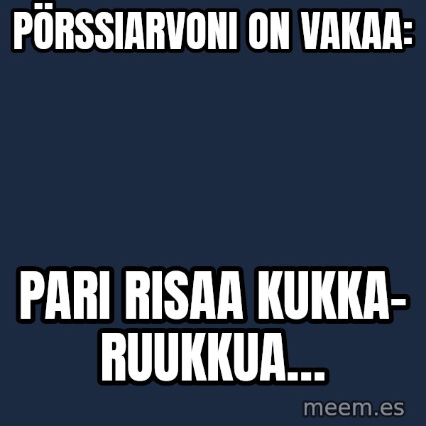 Katainen Perkele meme: Pörssiarvoni        on   vakaa: / pari   risaa    kukka-   ruukkua…