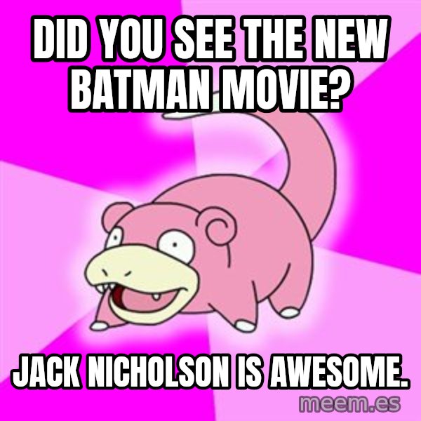 Slowpoke meme: Did you see the new batman movie? / Jack Nicholson is awesome.