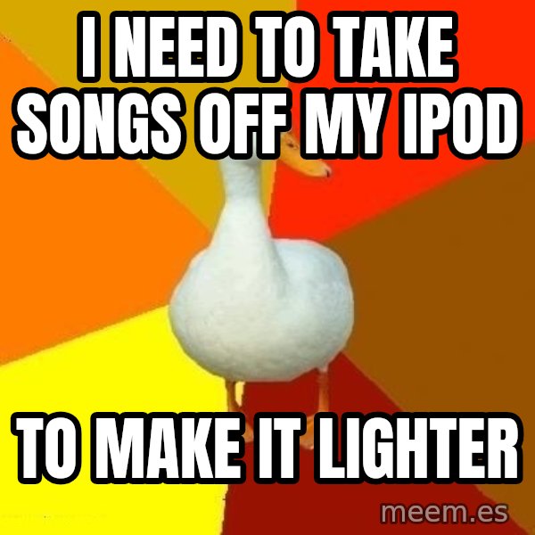 Technologically Impaired Duck meme: I need to take songs off my ipod / to make it lighter