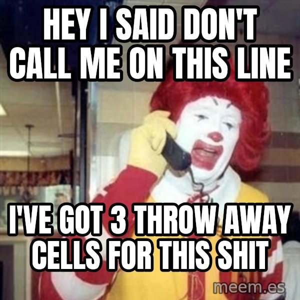 Ronald Mcdonald Call meme: hey I Said Don't Call Me On This Line / I've Got 3 Throw Away cells For This Shit
